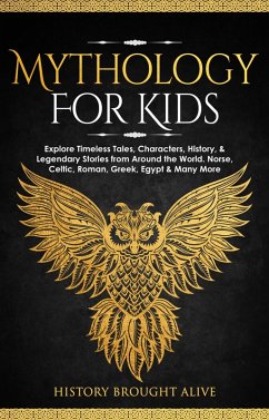 Mythology for Kids: Explore Timeless Tales, Characters, History, & Legendary Stories from Around the World. Norse, Celtic, Roman, Greek, Egypt & Many More (eBook, ePUB) - Alive, History Brought