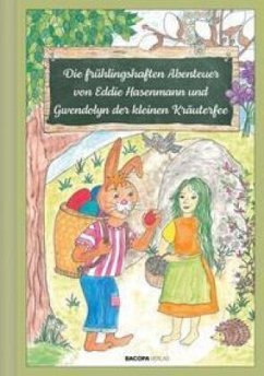 Die frühlingshaften Abenteuer von Eddie Hasenmann und Gwendolyn der kleinen Kräuterfee - Buchriegler, Anita