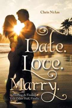 Date. Love. Marry.: Meeting & Finding Your Other Half, Finally.