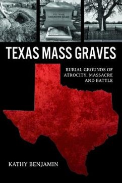 Texas Mass Graves: Burial Grounds of Atrocity, Massacre and Battle - Benjamin, Kathy