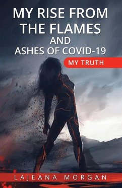 MY RISE FROM THE FLAMES AND ASHES OF COVID-19 - Morgan, Lajeana