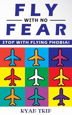 FLY WITH NO FEAR - Stop with Flying Phobia!: End Panic, Anxiety, Claustrophobia and Fear of Flying Forever! Overcome Your Anticipatory Anxiety and Dev - Trip, Ryan