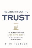 Re-Architecting Trust: The Curse of History and the Crypto Cure for Money, Markets, and Platforms