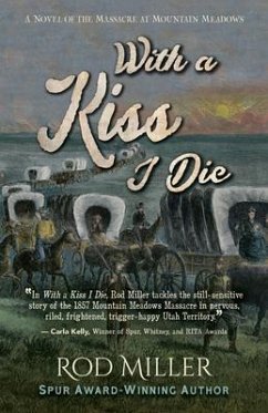 With a Kiss I Die: A Novel of the Massacre at Mountain Meadows - Miller, Rod