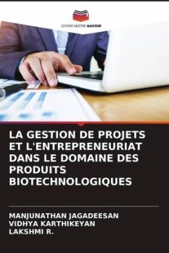 LA GESTION DE PROJETS ET L'ENTREPRENEURIAT DANS LE DOMAINE DES PRODUITS BIOTECHNOLOGIQUES - Jagadeesan, Manjunathan;KARTHIKEYAN, Vidhya;R., Lakshmi