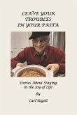 Leave Your Troubles in Your Pasta: Short Stories about Staying in the Joy of Life