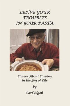 Leave Your Troubles in Your Pasta: Short Stories about Staying in the Joy of Life - Rigoli, Carl