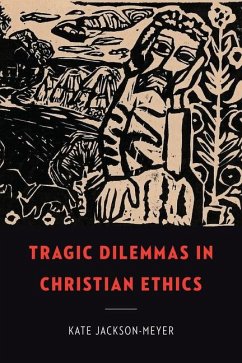 Tragic Dilemmas in Christian Ethics - Jackson-Meyer, Kate