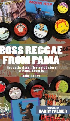 Boss Reggae From Pama: The authorised illustrated Story of Pama Records - Bailey, John