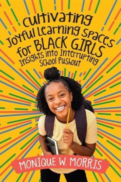 Cultivating Joyful Learning Spaces for Black Girls: Insights Into Interrupting School Pushout - Morris, Monique W.