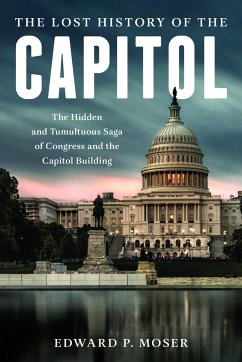 The Lost History of the Capitol - Moser, Edward P.