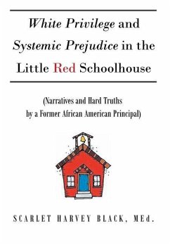 White Privilege and Systemic Prejudice in the Little Red Schoolhouse: (Narratives and Hard Truths by a Former African American Principal) - Black, Scarlet Harvey