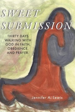 Sweet Submission: Thirty Days Walking with God in Faith, Obedience, and Prayer. - Lewis, Jennifer A.