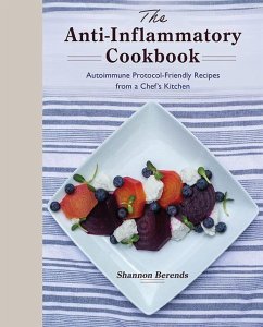 The Anti-Inflammatory Cookbook: Autoimmune Protocol-Friendly Recipes from a Chef's Kitchen - Berends, Shannon