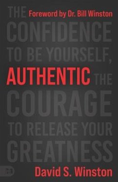 Authentic: The Confidence to Be Yourself, the Courage to Release Your Greatness - Winston, David S.