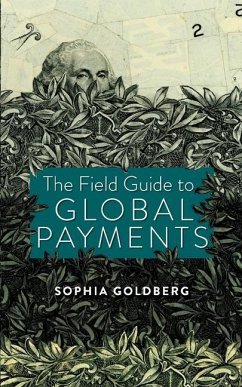The Field Guide to Global Payments - Goldberg, Sophia