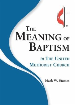 The Meaning of Baptism in The United Methodist Church - Stamm, Mark W.