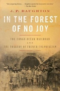 In the Forest of No Joy: The Congo-Océan Railroad and the Tragedy of French Colonialism - Daughton, J. P.