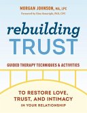 Rebuilding Trust: Guided Therapy Techniques and Activities to Restore Love, Trust, and Intimacy in Your Relationship