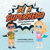 Be a Superhero: Caring Charlotte and Helpful Henry Be a Superhero: Caring Charlotte and Helpful Henry