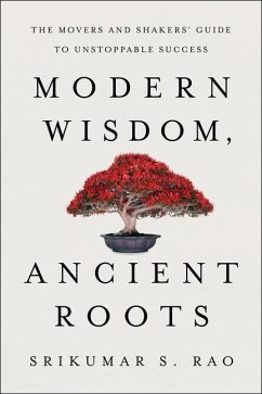 Modern Wisdom, Ancient Roots: The Movers and Shakers' Guide to Unstoppable Success - Rao, Srikumar S.