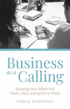 Business as a Calling: Bringing Your Whole Self (Body, Soul, and Spirit) to Work - Masengale, Derick