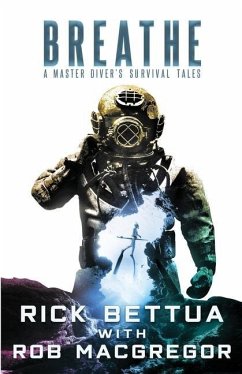 Breathe: A Master Diver's Survival Tales: A Master Diver's Guide to Survival - Bettua, Rick; Macgregor, Rob