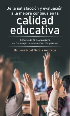 De La Satisfacción Y Evaluación, a La Mejora Continua En La Calidad Educativa - Andrade, José Noel García