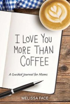 I Love You More Than Coffee: A Guided Journal for Moms - Face, Melissa