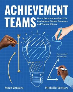Achievement Teams: How a Better Approach to Plcs Can Improve Student Outcomes and Teacher Efficacy - Ventura, Steve; Ventura, Michelle