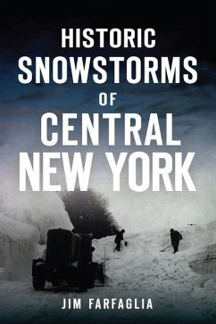 Historic Snowstorms of Central New York - Farfaglia, Jim