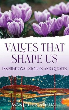 Values That Shape Us: Inspirational Stories and Quotes - Koshal, Manjulika