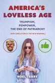 America's Loveless Age: Trumpism, Fempower, the End of Patriarchy: (Why Singleton Is the New Normal)