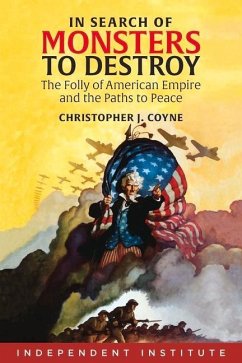 In Search of Monsters to Destroy: The Folly of American Empire and the Paths to Peace - Coyne, Christopher J.