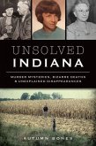 Unsolved Indiana: Murder Mysteries, Bizarre Deaths and Unexplained Disappearances