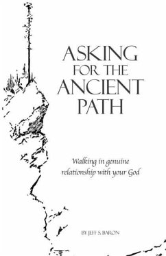 Asking for the Ancient Path: Walking in genuine relationship with your God - Baron, Jeff S.