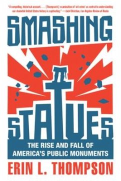 Smashing Statues: The Rise and Fall of America's Public Monuments - Thompson, Erin L.