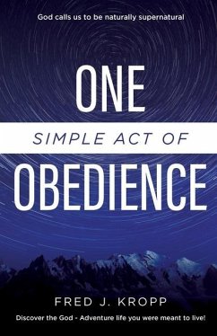 One Simple Act of Obedience: Discover the God-Adventure life you were meant to live! - Kropp, Fred J.