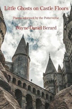 Little Ghosts on Castle Floors: Poems informed by the Potterverse - Berard, Wayne-Daniel