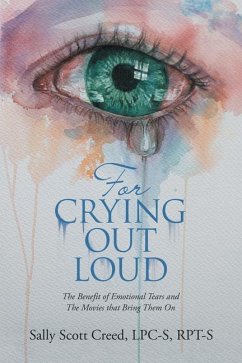 For Crying out Loud: The Benefit of Emotional Tears and the Movies That Bring Them On - Scott Creed Lpc-S Rpt-S, Sally