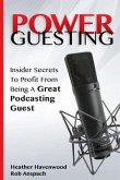 Power Guesting: Insider Secrets To Profit From Being A Great Podcasting Guest