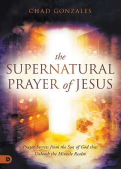 The Supernatural Prayer of Jesus - Gonzales, Chad
