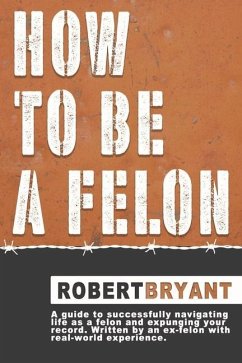 How to Be a Felon - Bryant, Robert