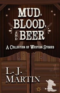 Mud, Blood, and Beer: A Collection of Western Stories - Martin, L. J.