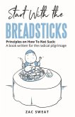 Start with the Breadsticks: Principles on How to Not Suck: A Book Written for the Radical Pilgrimage