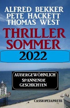 Thriller Sommer 2022: Außergewöhnlich spannende Geschichten (eBook, ePUB) - Bekker, Alfred; Hackett, Pete; West, Thomas