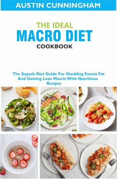 The Ideal Macro Diet Cookbook; The Superb Diet Guide For Shedding Excess Fat And Gaining Lean Muscle With Nutritious Recipes (eBook, ePUB) - Cunningham, Austin