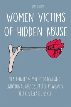 Women Victims of Hidden Abuse Healing From Psychological and Emotional Abuse Suffered by Women Within Relationship (eBook, ePUB) - Colajuta, Jim