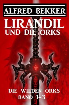 Lirandil und die Orks: Die wilden Orks Band 1-3 (eBook, ePUB) - Bekker, Alfred