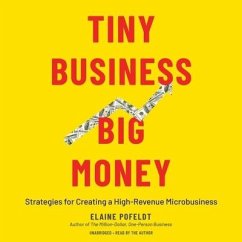 Tiny Business, Big Money: Strategies for Creating a High-Revenue Microbusiness - Pofeldt, Elaine